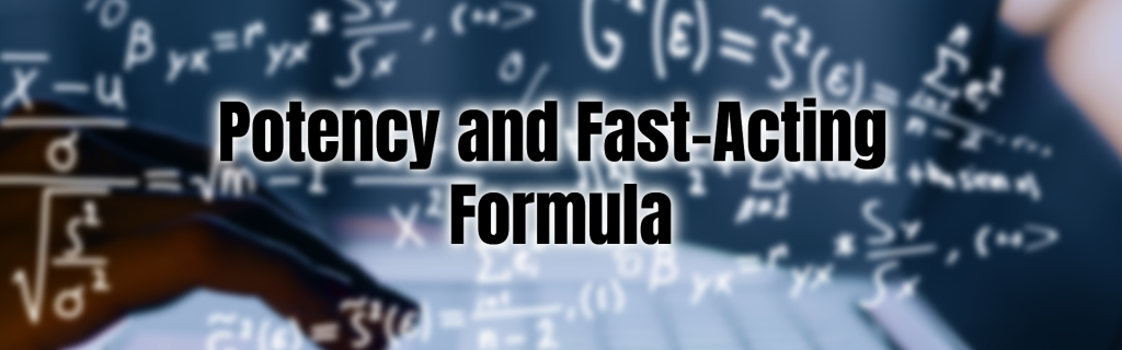 Potency and Fast-Acting Formula